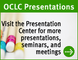 Visit the OCLC Presentation Center for more presentations, seminars, and meetings.